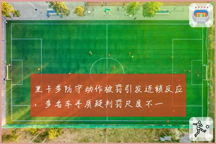 里卡多防守动作被罚引发连锁反应，多名车手质疑判罚尺度不一
