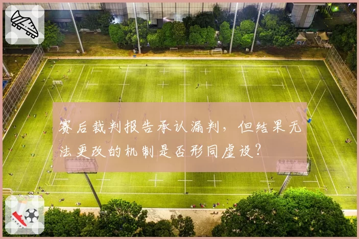 赛后裁判报告承认漏判，但结果无法更改的机制是否形同虚设？