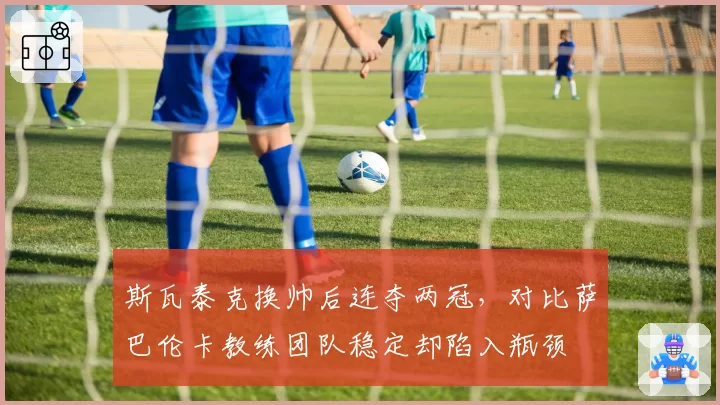 斯瓦泰克换帅后连夺两冠,对比萨巴伦卡教练团队稳定却陷入瓶颈