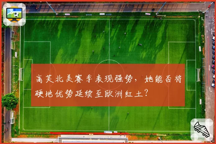 高芙北美赛季表现强势，她能否将硬地优势延续至欧洲红土？