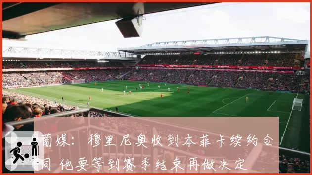 葡媒：穆里尼奥收到本菲卡续约合同 他要等到赛季结束再做决定